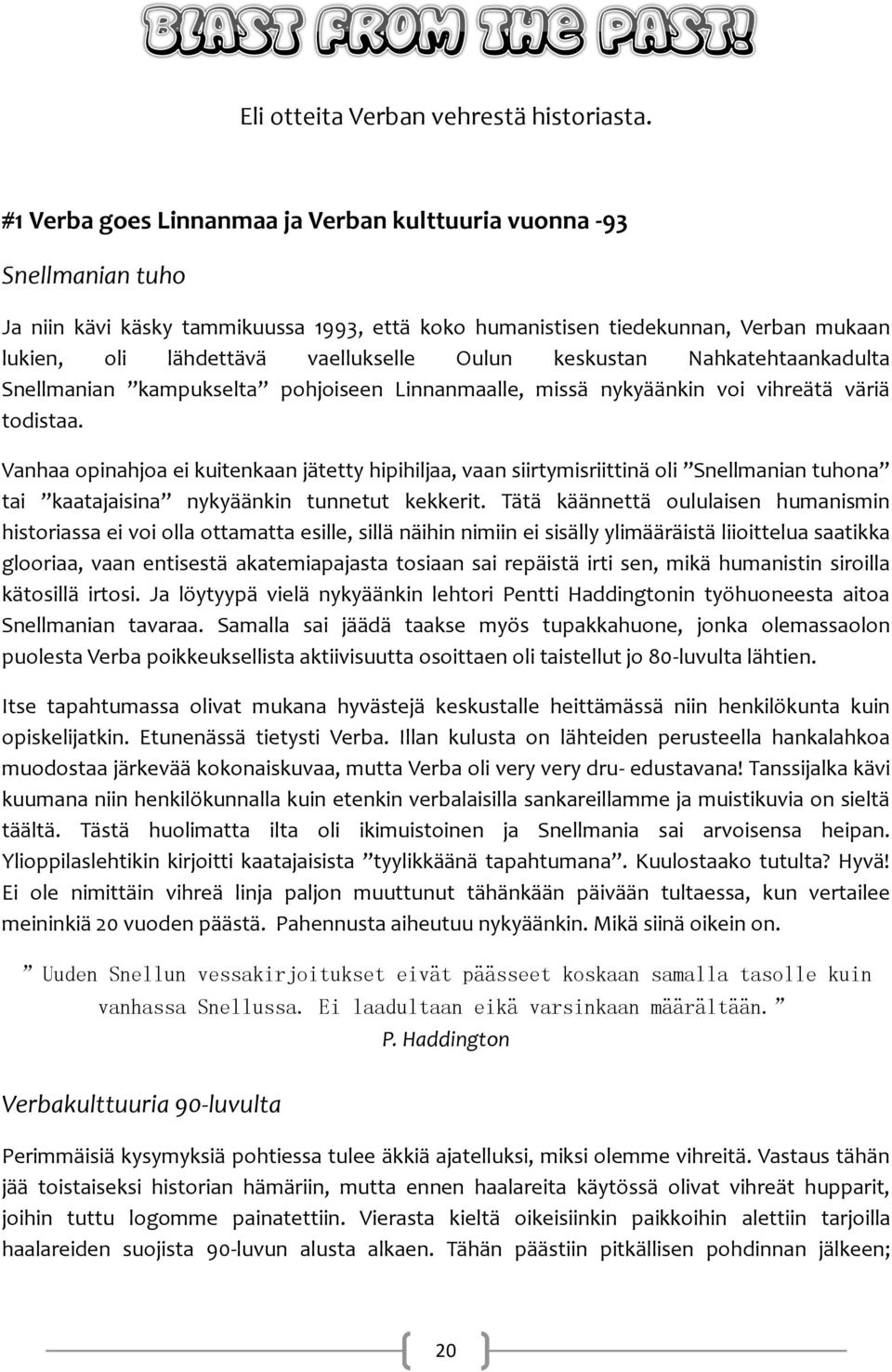 Oulun keskustan Nahkatehtaankadulta Snellmanian kampukselta pohjoiseen Linnanmaalle, missä nykyäänkin voi vihreätä väriä todistaa.