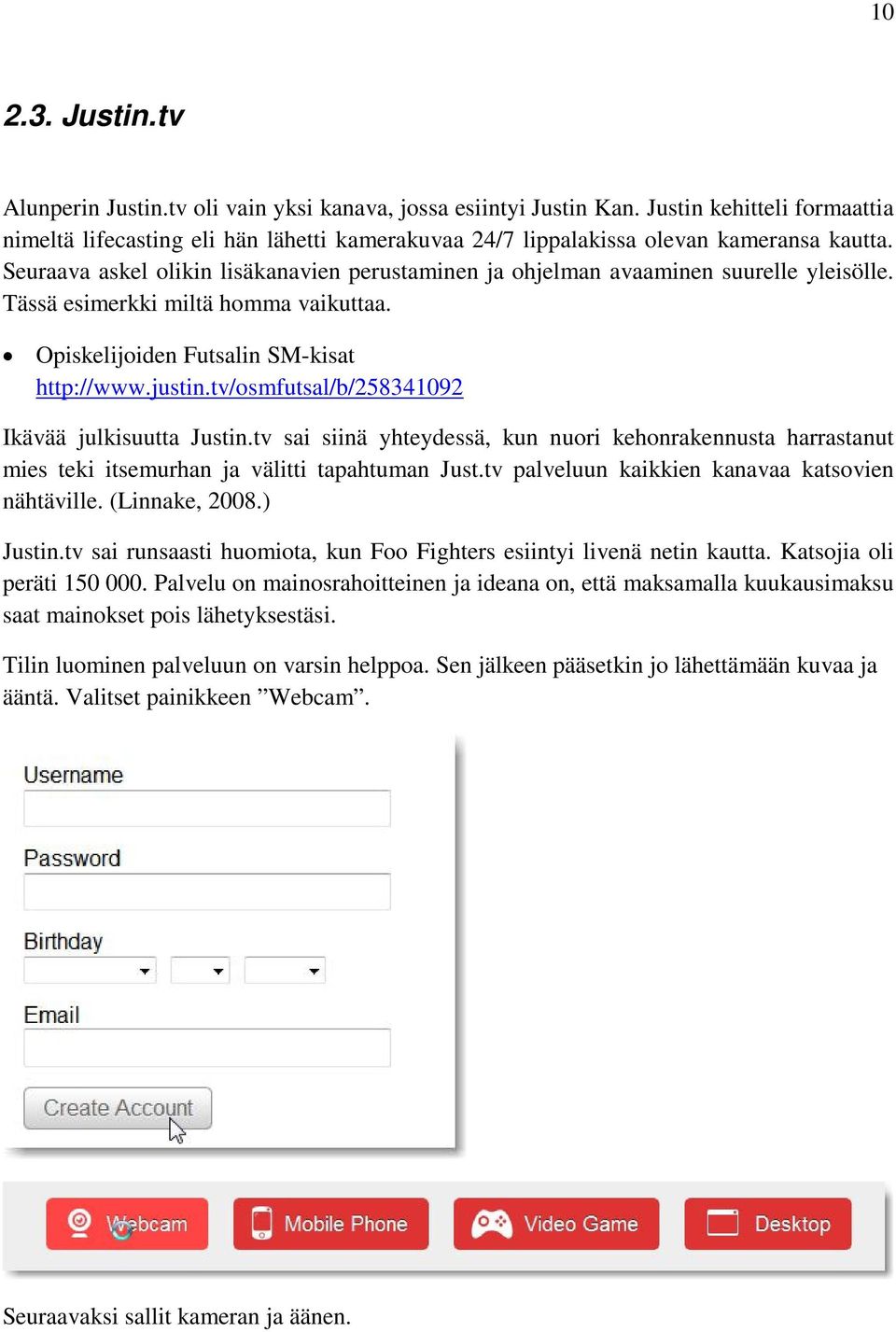 Seuraava askel olikin lisäkanavien perustaminen ja ohjelman avaaminen suurelle yleisölle. Tässä esimerkki miltä homma vaikuttaa. Opiskelijoiden Futsalin SM-kisat http://www.justin.