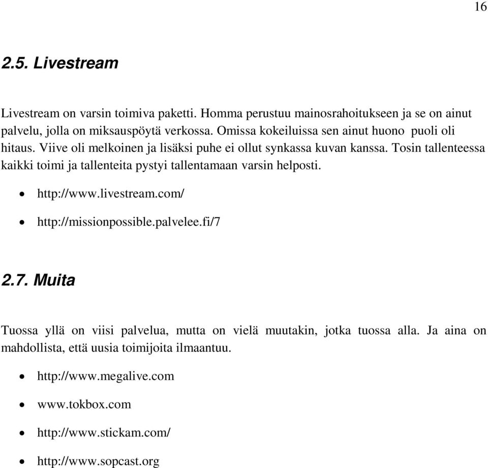 Tosin tallenteessa kaikki toimi ja tallenteita pystyi tallentamaan varsin helposti. http://www.livestream.com/ http://missionpossible.palvelee.fi/7 