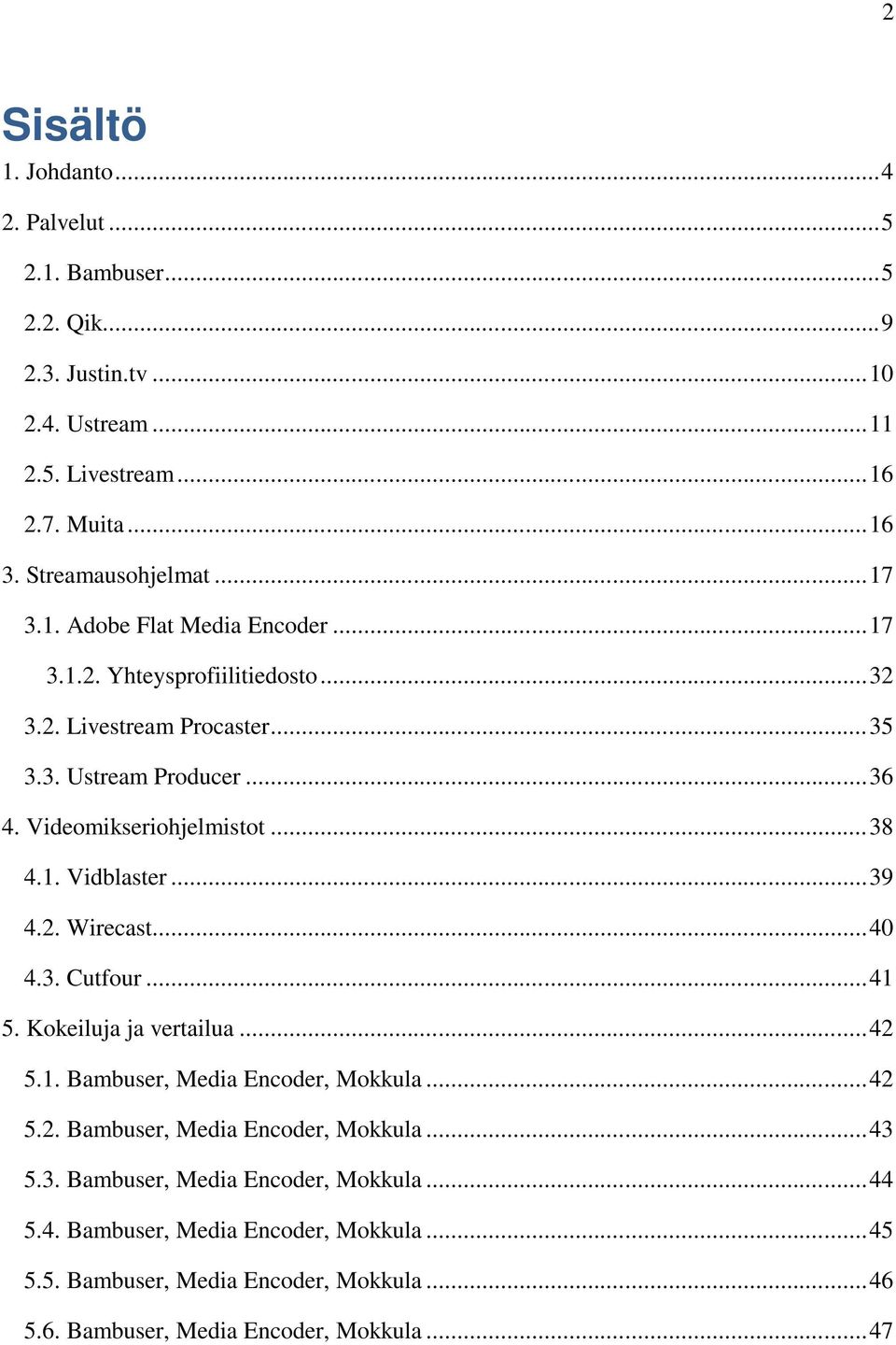 Videomikseriohjelmistot... 38 4.1. Vidblaster... 39 4.2. Wirecast... 40 4.3. Cutfour... 41 5. Kokeiluja ja vertailua... 42 5.1. Bambuser, Media Encoder, Mokkula... 42 5.2. Bambuser, Media Encoder, Mokkula... 43 5.