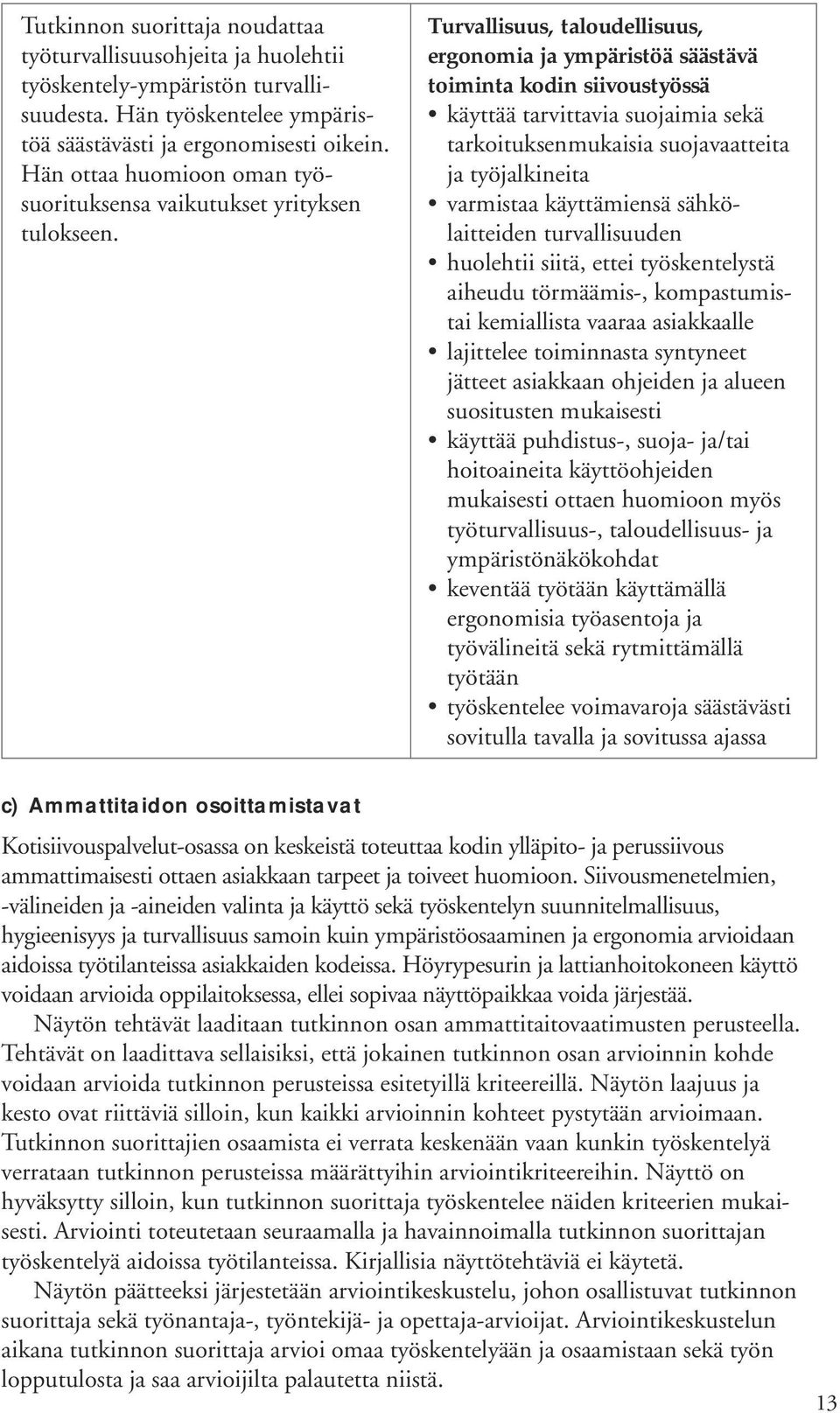 Turvallisuus, taloudellisuus, ergonomia ja ympäristöä säästävä toiminta kodin siivoustyössä käyttää tarvittavia suojaimia sekä tarkoituksenmukaisia suojavaatteita ja työjalkineita varmistaa