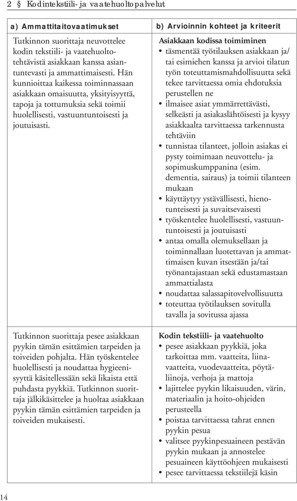 Tutkinnon suorittaja pesee asiakkaan pyykin tämän esittämien tarpeiden ja toiveiden pohjalta.