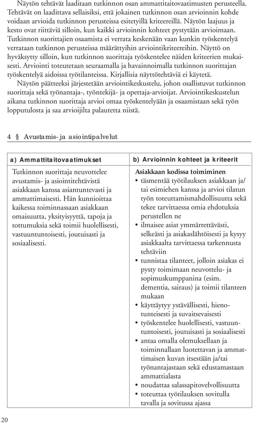 Näytön laajuus ja kesto ovat riittäviä silloin, kun kaikki arvioinnin kohteet pystytään arvioimaan.