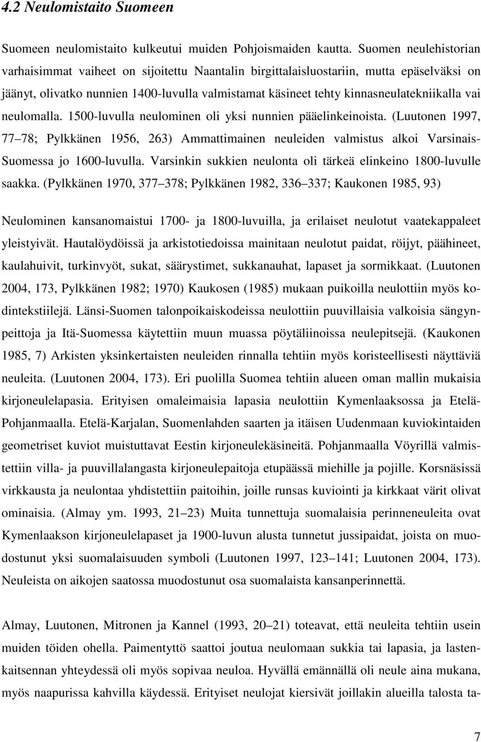 vai neulomalla. 1500-luvulla neulominen oli yksi nunnien pääelinkeinoista. (Luutonen 1997, 77 78; Pylkkänen 1956, 263) Ammattimainen neuleiden valmistus alkoi Varsinais- Suomessa jo 1600-luvulla.
