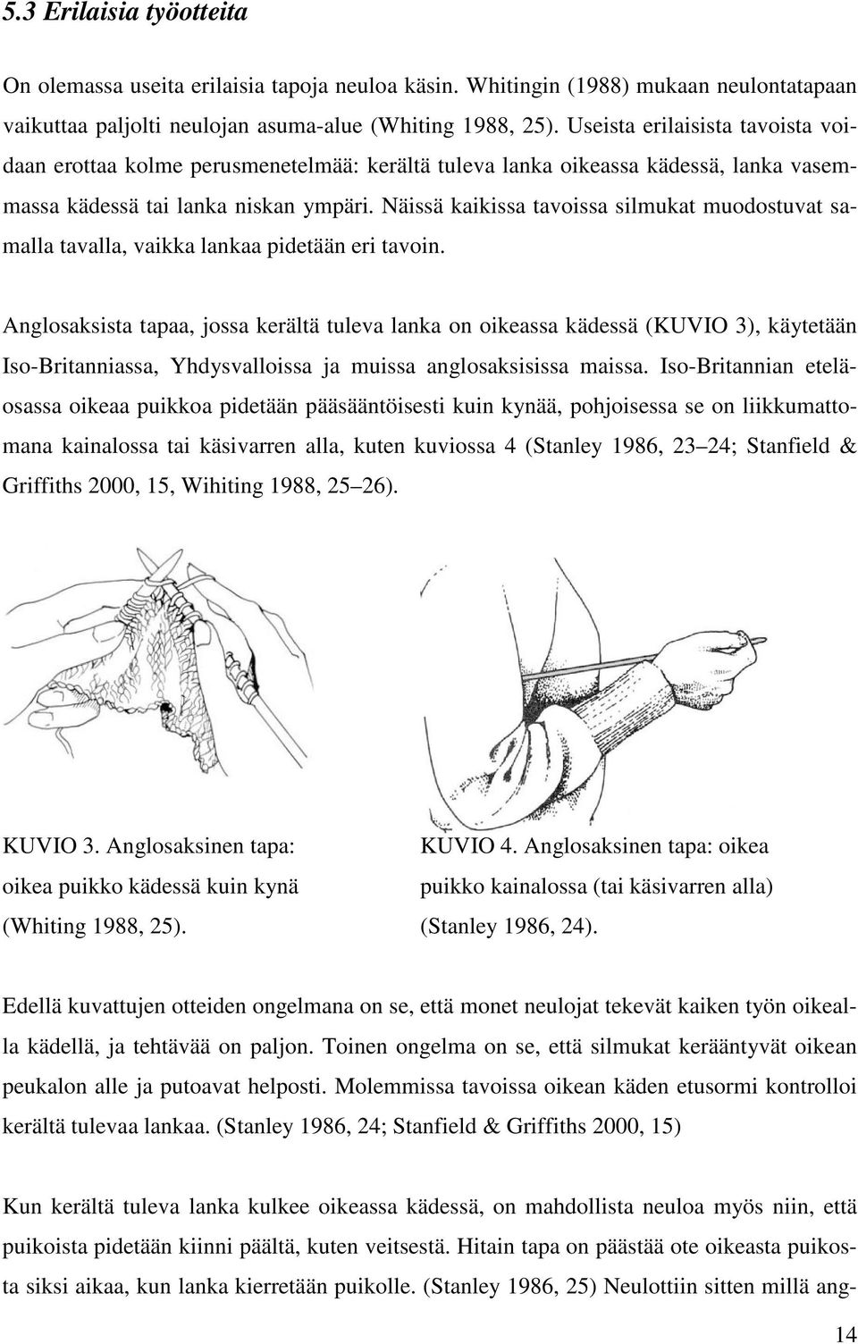 Näissä kaikissa tavoissa silmukat muodostuvat samalla tavalla, vaikka lankaa pidetään eri tavoin.