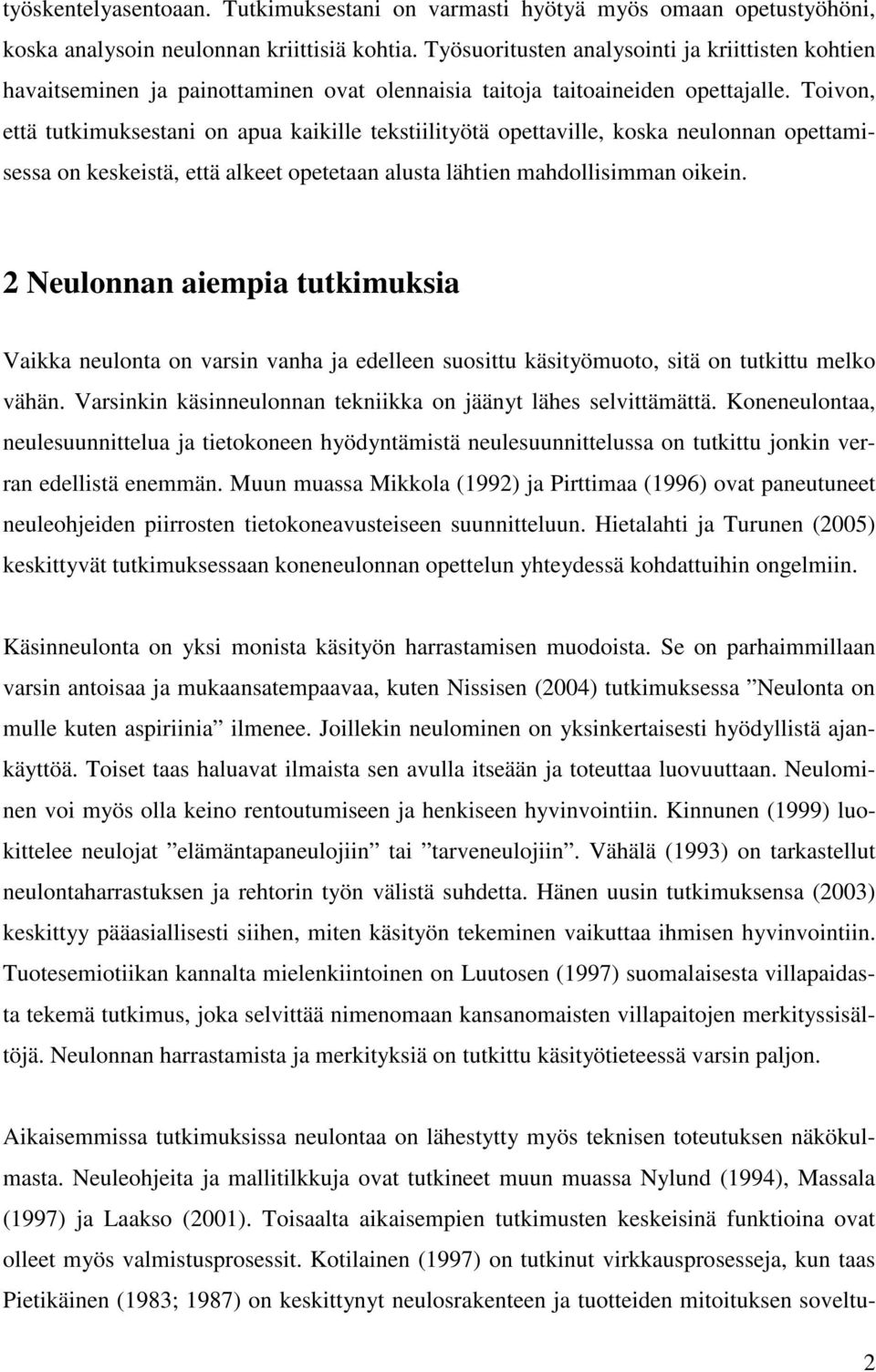 Toivon, että tutkimuksestani on apua kaikille tekstiilityötä opettaville, koska neulonnan opettamisessa on keskeistä, että alkeet opetetaan alusta lähtien mahdollisimman oikein.