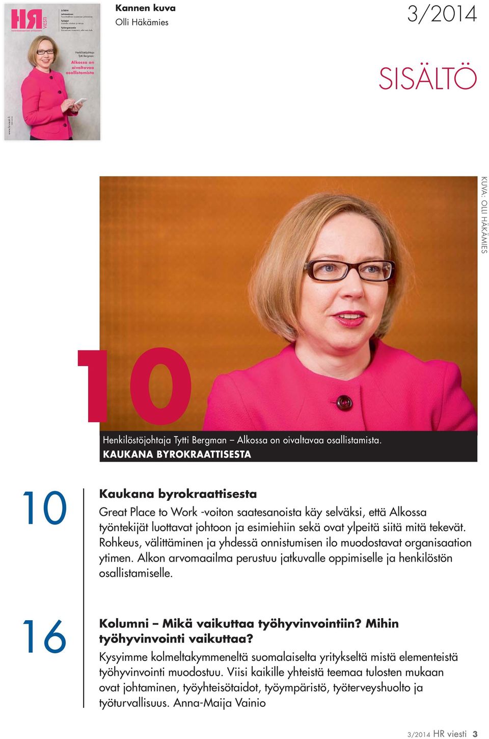 KAUKANA BYROKRAATTISESTA 10 Kaukana byrokraattisesta Great Place to Work -voiton saatesanoista käy selväksi, että Alkossa työntekijät luottavat johtoon ja esimiehiin sekä ovat ylpeitä siitä mitä