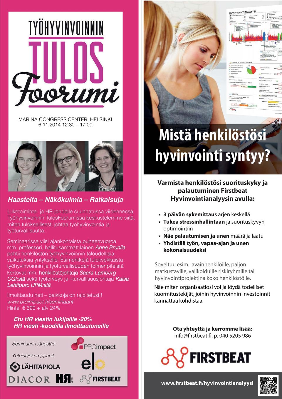 työturvallisuutta. Seminaarissa viisi ajankohtaista puheenvuoroa mm. professori, hallitusammattilainen Anne Brunila pohtii henkilöstön työhyvinvoinnin taloudellisia vaikutuksia yritykselle.