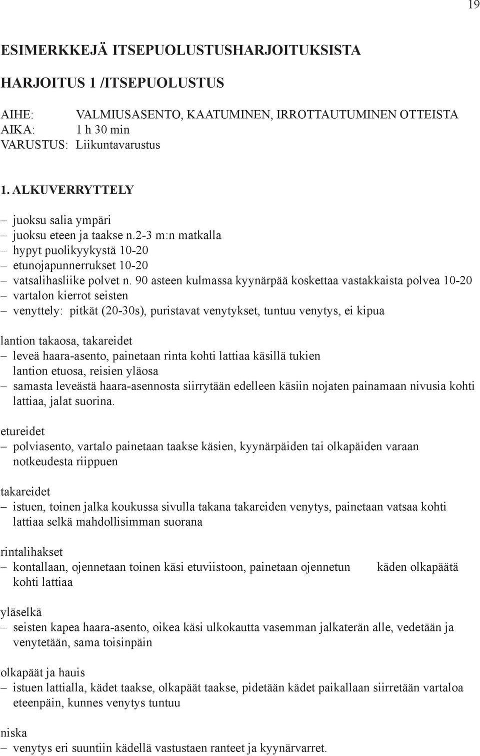 90 asteen kulmassa kyynärpää koskettaa vastakkaista polvea 10-20 vartalon kierrot seisten venyttely: pitkät (20-30s), puristavat venytykset, tuntuu venytys, ei kipua lantion takaosa, takareidet leveä