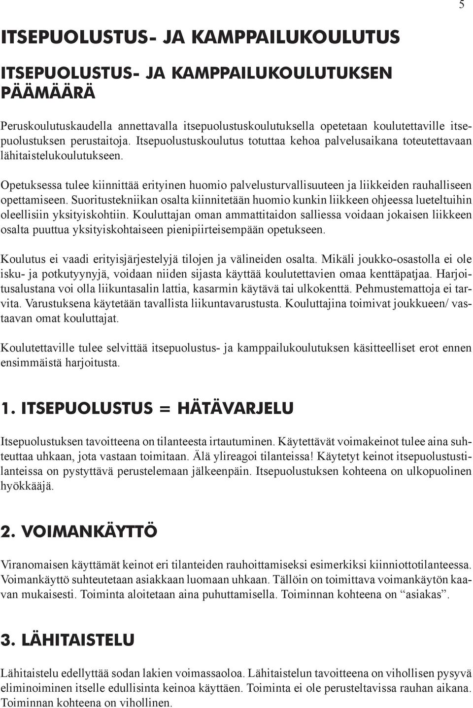 Opetuksessa tulee kiinnittää erityinen huomio palvelusturvallisuuteen ja liikkeiden rauhalliseen opettamiseen.