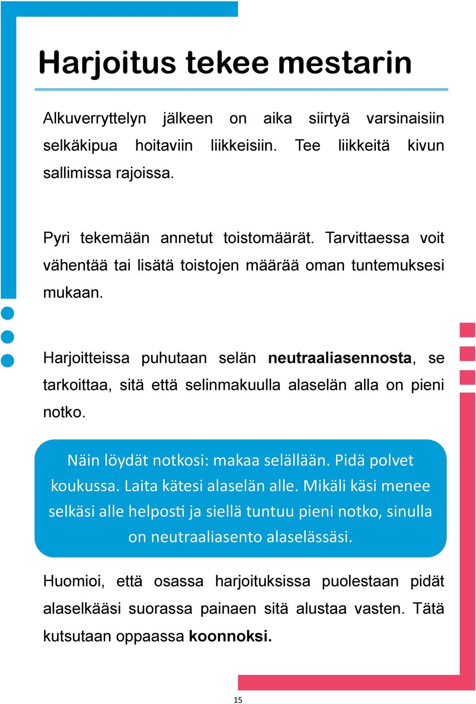 Harjoitteissa puhutaan selän neutraaliasennosta, se tarkoittaa, sitä että selinmakuulla alaselän alla on pieni notko. Näin löydät notkosi: makaa selällään. Pidä polvet koukussa.