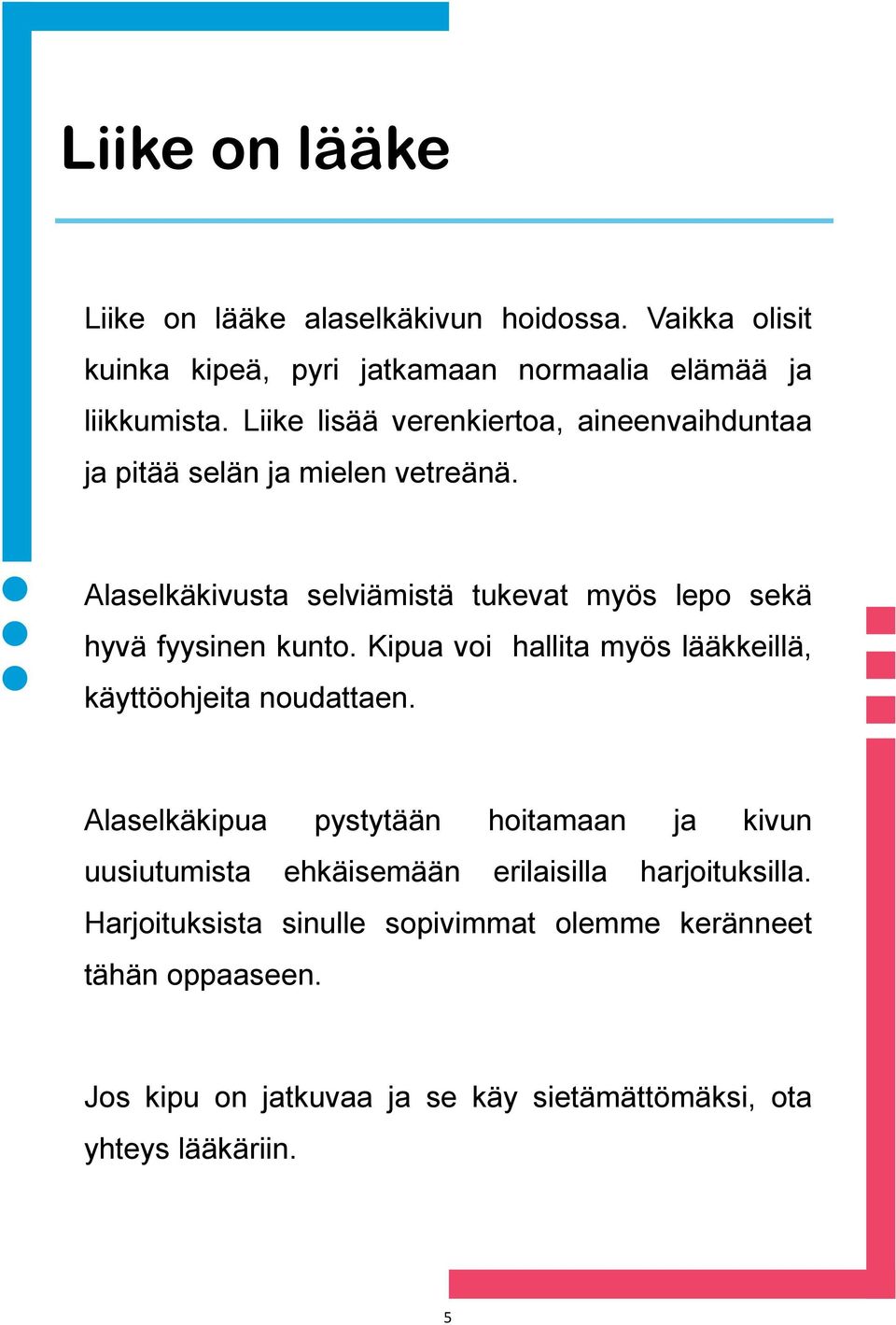 Alaselkäkivusta selviämistä tukevat myös lepo sekä hyvä fyysinen kunto. Kipua voi hallita myös lääkkeillä, käyttöohjeita noudattaen.