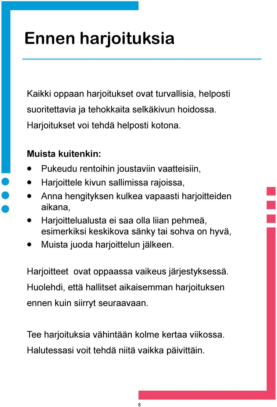Harjoittelualusta ei saa olla liian pehmeä, esimerkiksi keskikova sänky tai sohva on hyvä, Muista juoda harjoittelun jälkeen.