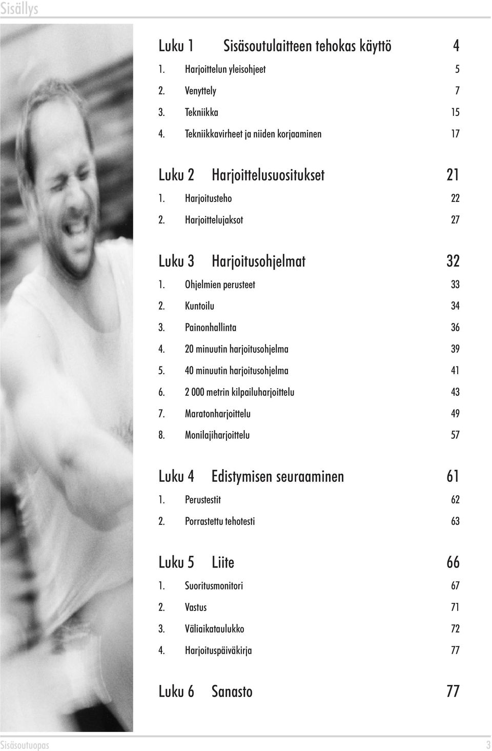 Kuntoilu. Painonhallinta 4. 0 minuutin harjoitusohjelma 5. 40 minuutin harjoitusohjelma 6. 000 metrin kilpailuharjoittelu 7. Maratonharjoittelu 8.