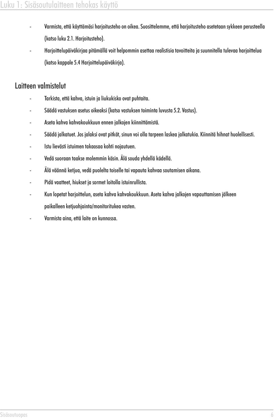 Laitteen valmistelut - Tarkista, että kahva, istuin ja liukukisko ovat puhtaita. - Säädä vastuksen asetus oikeaksi (katso vastuksen toiminta luvusta 5.. Vastus).