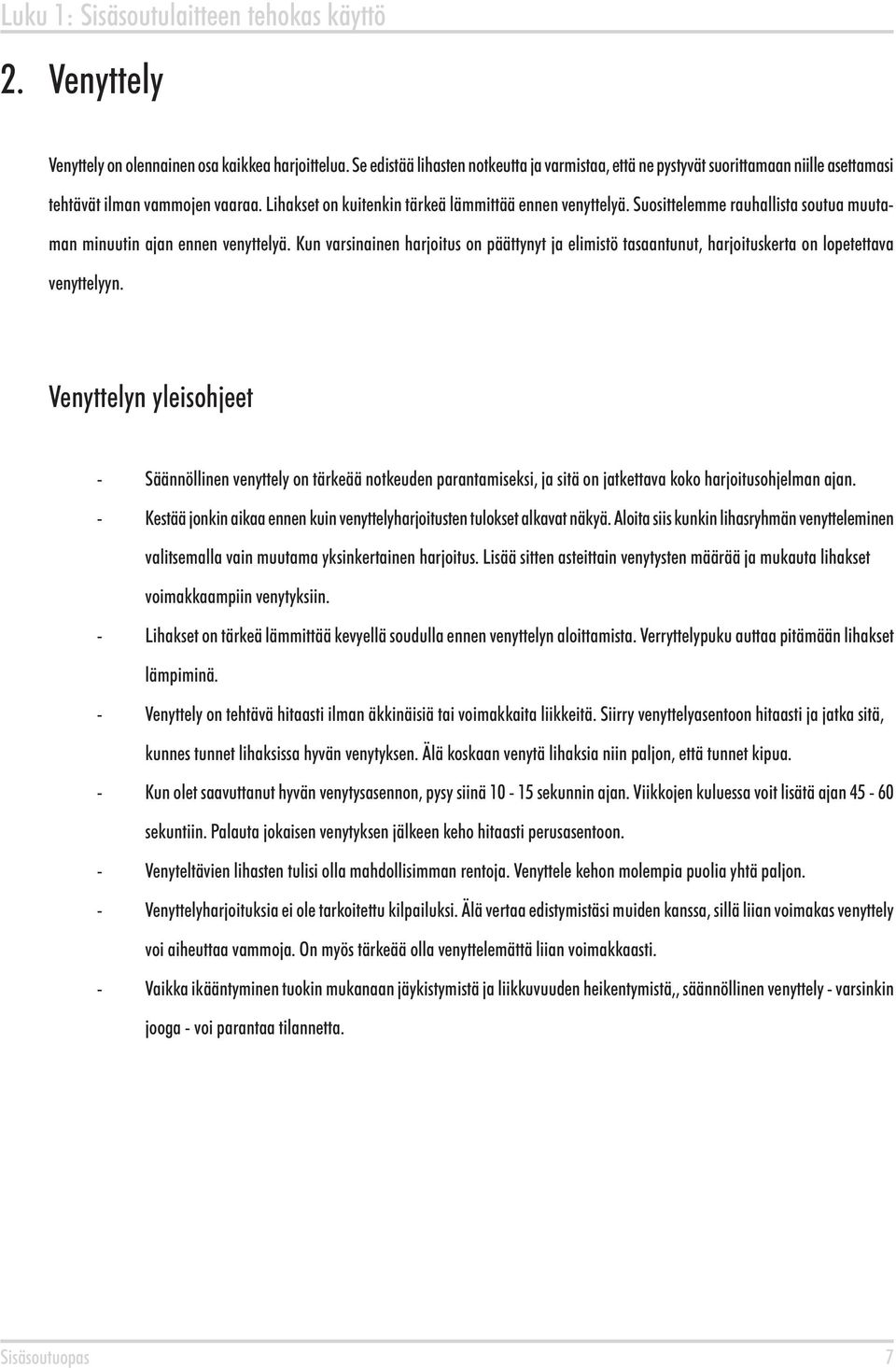 Suosittelemme rauhallista soutua muutaman minuutin ajan ennen venyttelyä. Kun varsinainen harjoitus on päättynyt ja elimistö tasaantunut, harjoituskerta on lopetettava venyttelyyn.