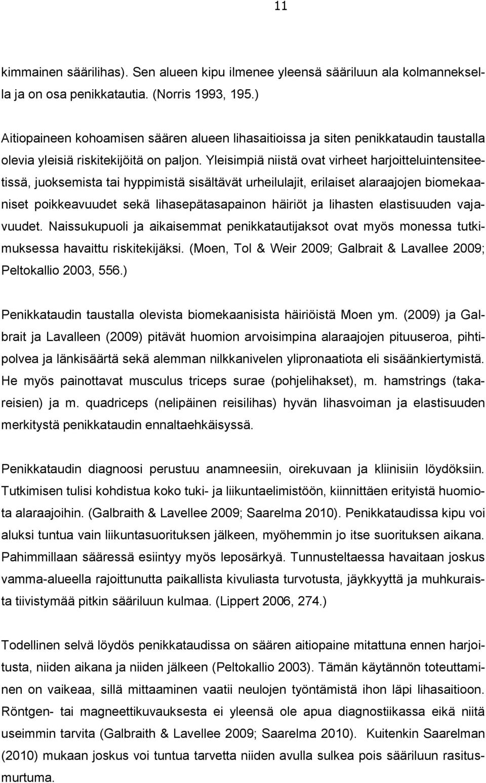 Yleisimpiä niistä ovat virheet harjoitteluintensiteetissä, juoksemista tai hyppimistä sisältävät urheilulajit, erilaiset alaraajojen biomekaaniset poikkeavuudet sekä lihasepätasapainon häiriöt ja