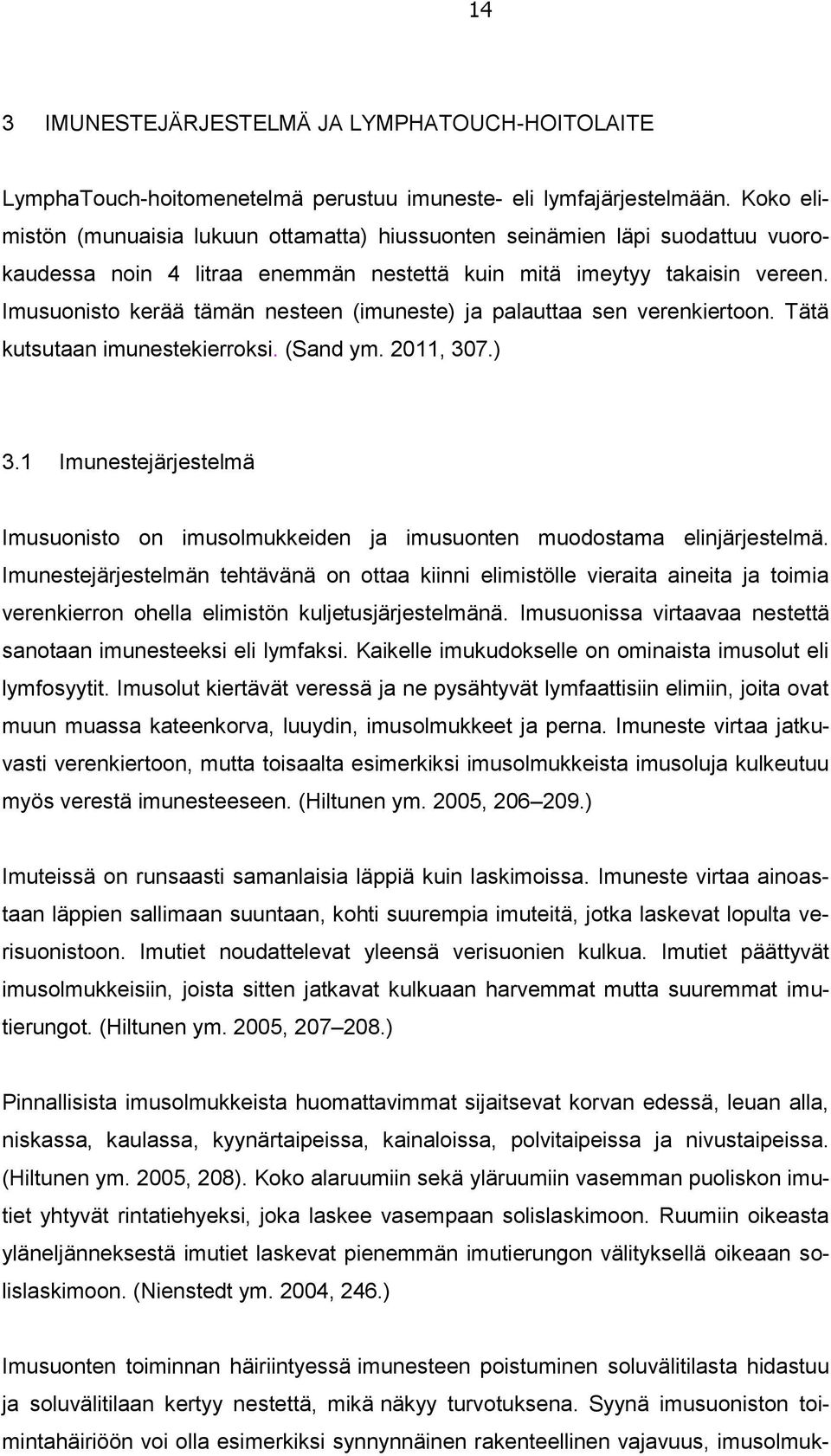 Imusuonisto kerää tämän nesteen (imuneste) ja palauttaa sen verenkiertoon. Tätä kutsutaan imunestekierroksi. (Sand ym. 2011, 307.) 3.