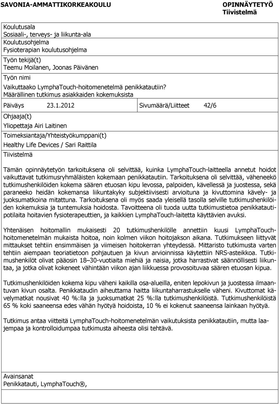 2012 Sivumäärä/Liitteet 42/6 Ohjaaja(t) Yliopettaja Airi Laitinen Toimeksiantaja/Yhteistyökumppani(t) Healthy Life Devices / Sari Raittila Tiivistelmä Tämän opinnäytetyön tarkoituksena oli selvittää,