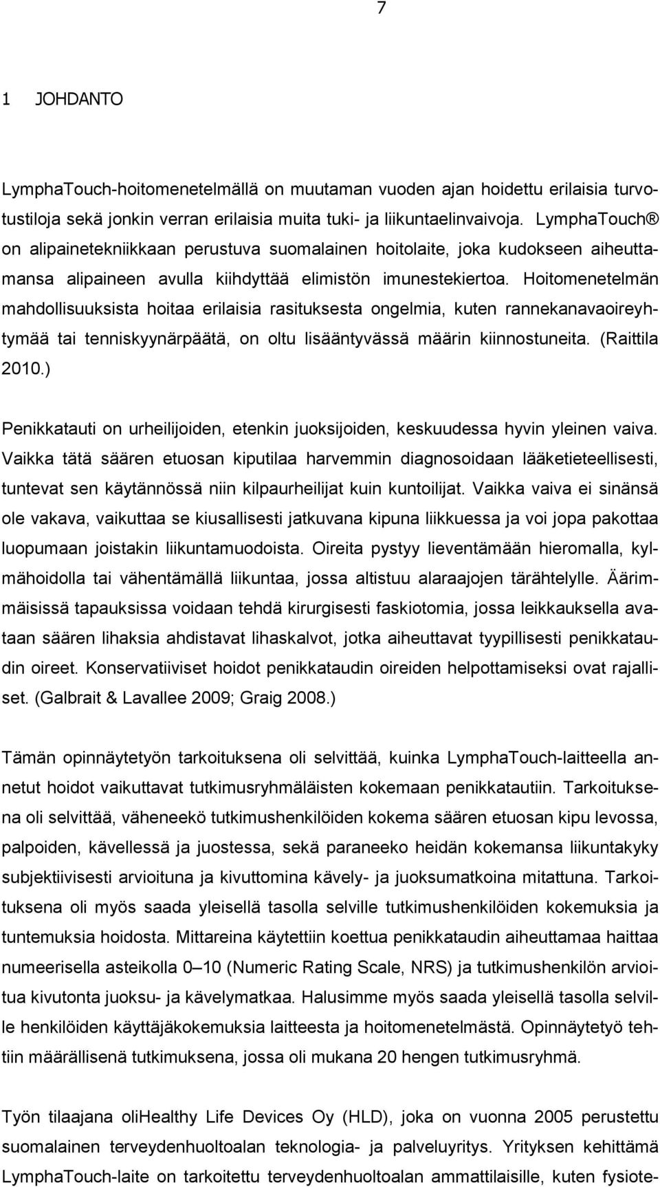 Hoitomenetelmän mahdollisuuksista hoitaa erilaisia rasituksesta ongelmia, kuten rannekanavaoireyhtymää tai tenniskyynärpäätä, on oltu lisääntyvässä määrin kiinnostuneita. (Raittila 2010.