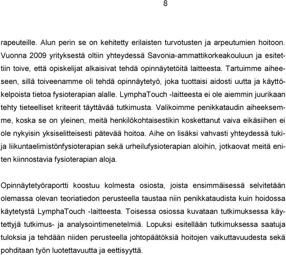 Tartuimme aiheeseen, sillä toiveenamme oli tehdä opinnäytetyö, joka tuottaisi aidosti uutta ja käyttökelpoista tietoa fysioterapian alalle.