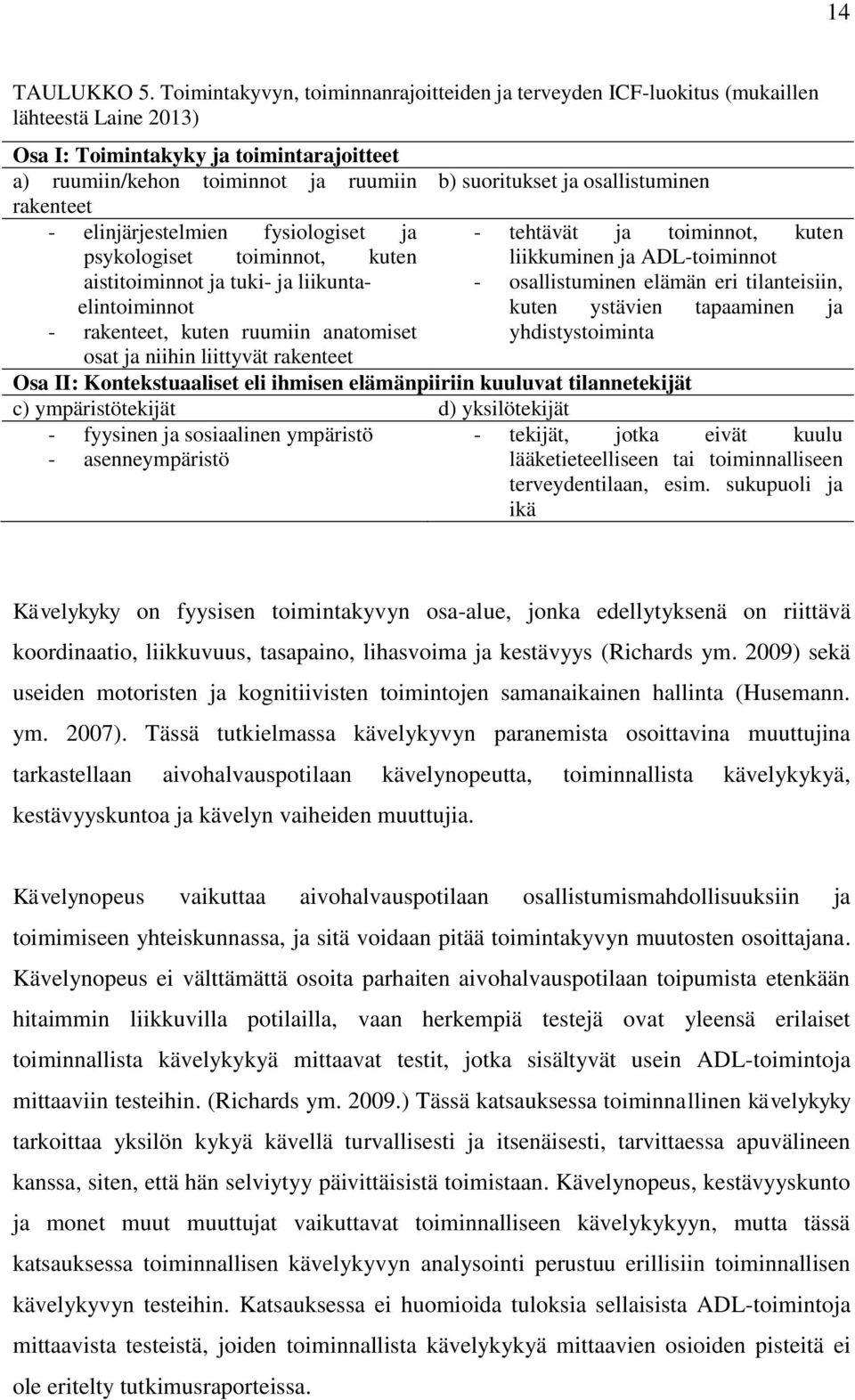 elinjärjestelmien fysiologiset ja psykologiset toiminnot, kuten aistitoiminnot ja tuki- ja liikuntaelintoiminnot - rakenteet, kuten ruumiin anatomiset osat ja niihin liittyvät rakenteet b)
