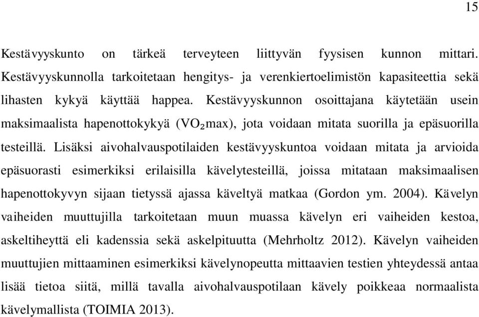 Lisäksi aivohalvauspotilaiden kestävyyskuntoa voidaan mitata ja arvioida epäsuorasti esimerkiksi erilaisilla kävelytesteillä, joissa mitataan maksimaalisen hapenottokyvyn sijaan tietyssä ajassa