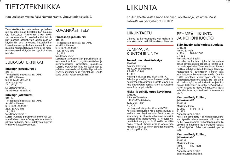 Jokaisella tietotekniikan kurssille osallistuvalla opiskelijalla on käytössään oma tietokone. Tietotekniikan kursseillamme opiskellaan tekemällä monipuolisia harjoitustehtäviä.