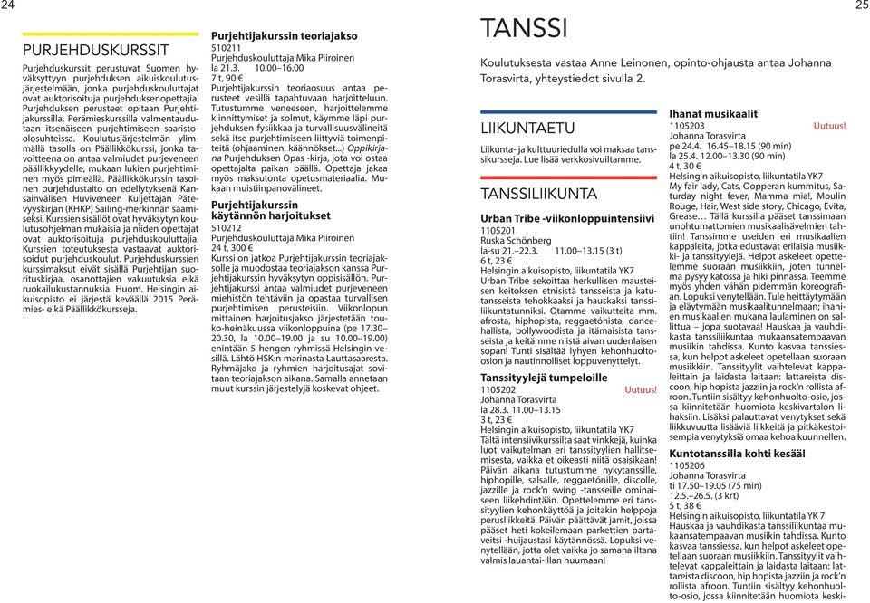 Koulutusjärjestelmän ylimmällä tasolla on Päällikkökurssi, jonka tavoitteena on antaa valmiudet purjeveneen päällikkyydelle, mukaan lukien purjehtiminen myös pimeällä.