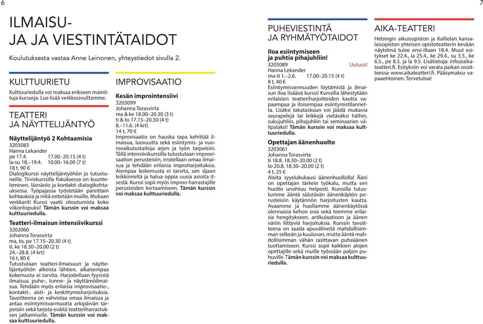 Tiiviskurssilla fokuksessa on kuunteleminen, läsnäolo ja kontakti dialogikohtauksessa. Työpajassa työstetään pareittain kohtauksia ja niitä esitetään muille. Mukaan verkkarit!