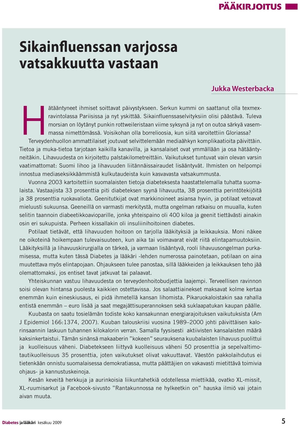 Tuleva morsian on löytänyt punkin rottweileristaan viime syksynä ja nyt on outoa särkyä vasemmassa nimettömässä. Voisikohan olla borrelioosia, kun siitä varoitettiin Gloriassa?