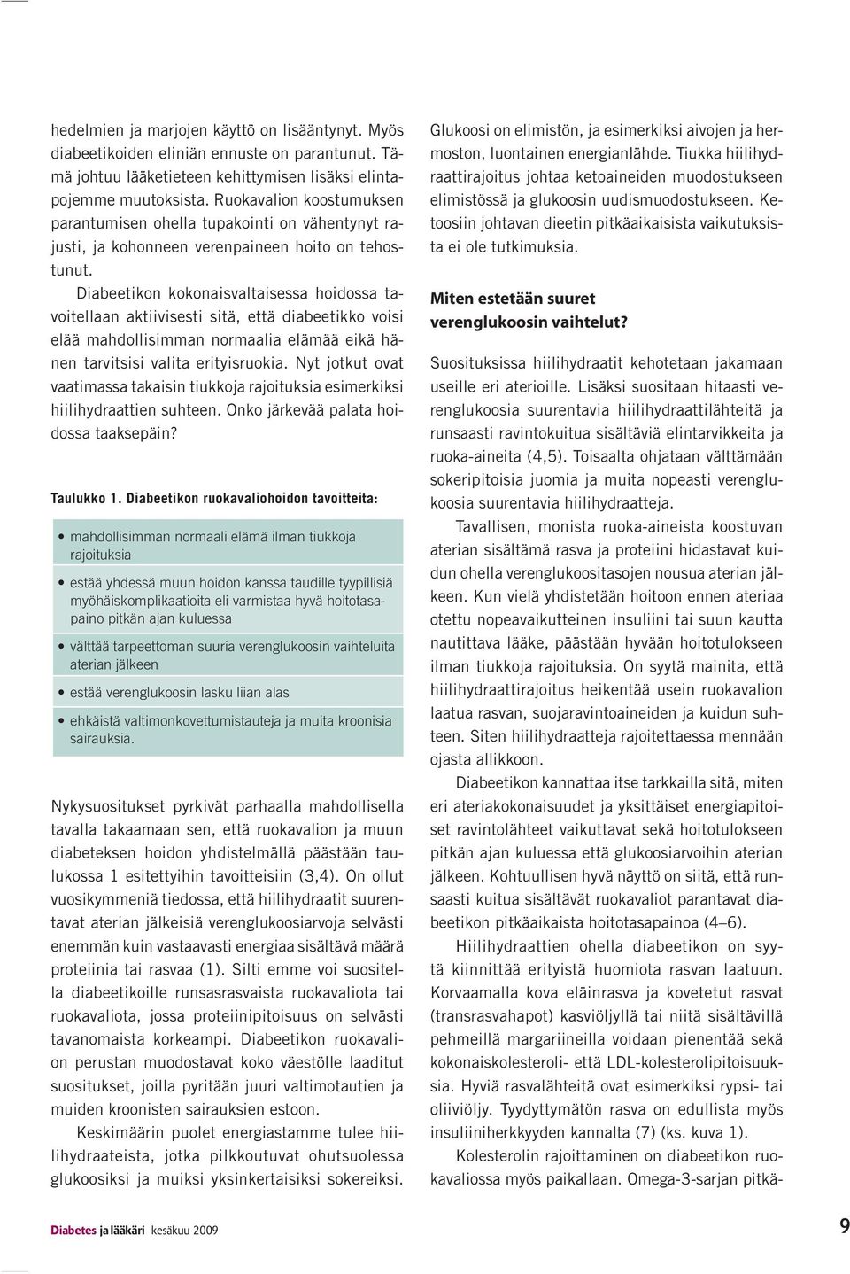 Diabeetikon kokonaisvaltaisessa hoidossa tavoitellaan aktiivisesti sitä, että diabeetikko voisi elää mahdollisimman normaalia elämää eikä hänen tarvitsisi valita erityisruokia.