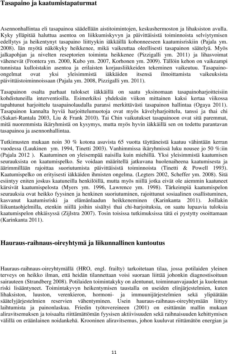 Iän myötä näkökyky heikkenee, mikä vaikeuttaa oleellisesti tasapainon säätelyä. Myös jalkapohjan ja nivelten reseptorien toiminta heikkenee (Pizzigalli ym. 2011) ja lihasvoimat vähenevät (Frontera ym.