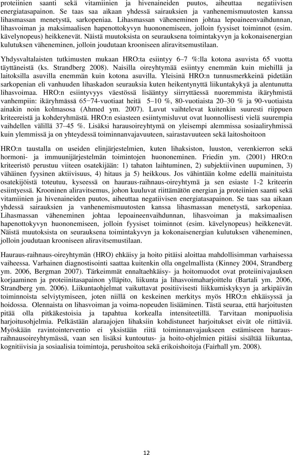 Lihasmassan väheneminen johtaa lepoaineenvaihdunnan, lihasvoiman ja maksimaalisen hapenottokyvyn huononemiseen, jolloin fyysiset toiminnot (esim. kävelynopeus) heikkenevät.