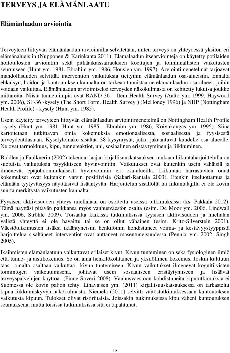 1986, Housien ym. 1997). Arviointimenetelmät tarjoavat mahdollisuuden selvittää intervention vaikutuksia tiettyihin elämänlaadun osa-alueisiin.