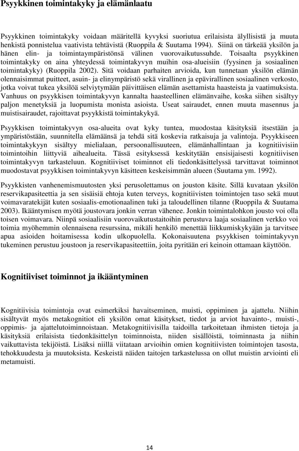 Toisaalta psyykkinen toimintakyky on aina yhteydessä toimintakyvyn muihin osa-alueisiin (fyysinen ja sosiaalinen toimintakyky) (Ruoppila 2002).