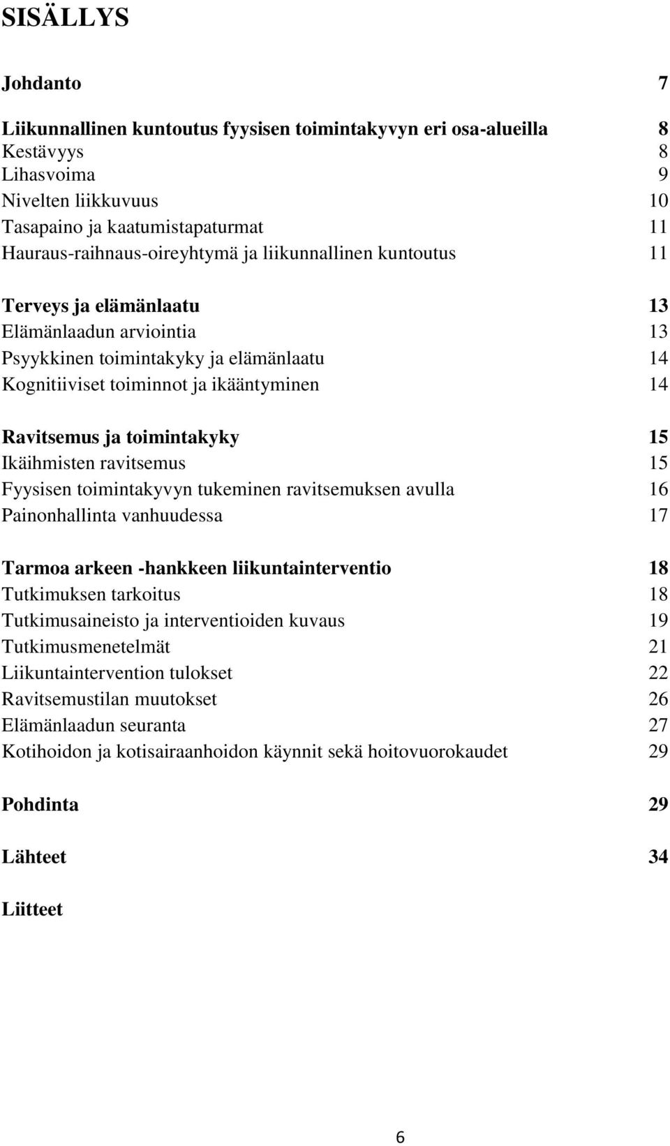 Ikäihmisten ravitsemus 15 Fyysisen toimintakyvyn tukeminen ravitsemuksen avulla 16 Painonhallinta vanhuudessa 17 Tarmoa arkeen -hankkeen liikuntainterventio 18 Tutkimuksen tarkoitus 18