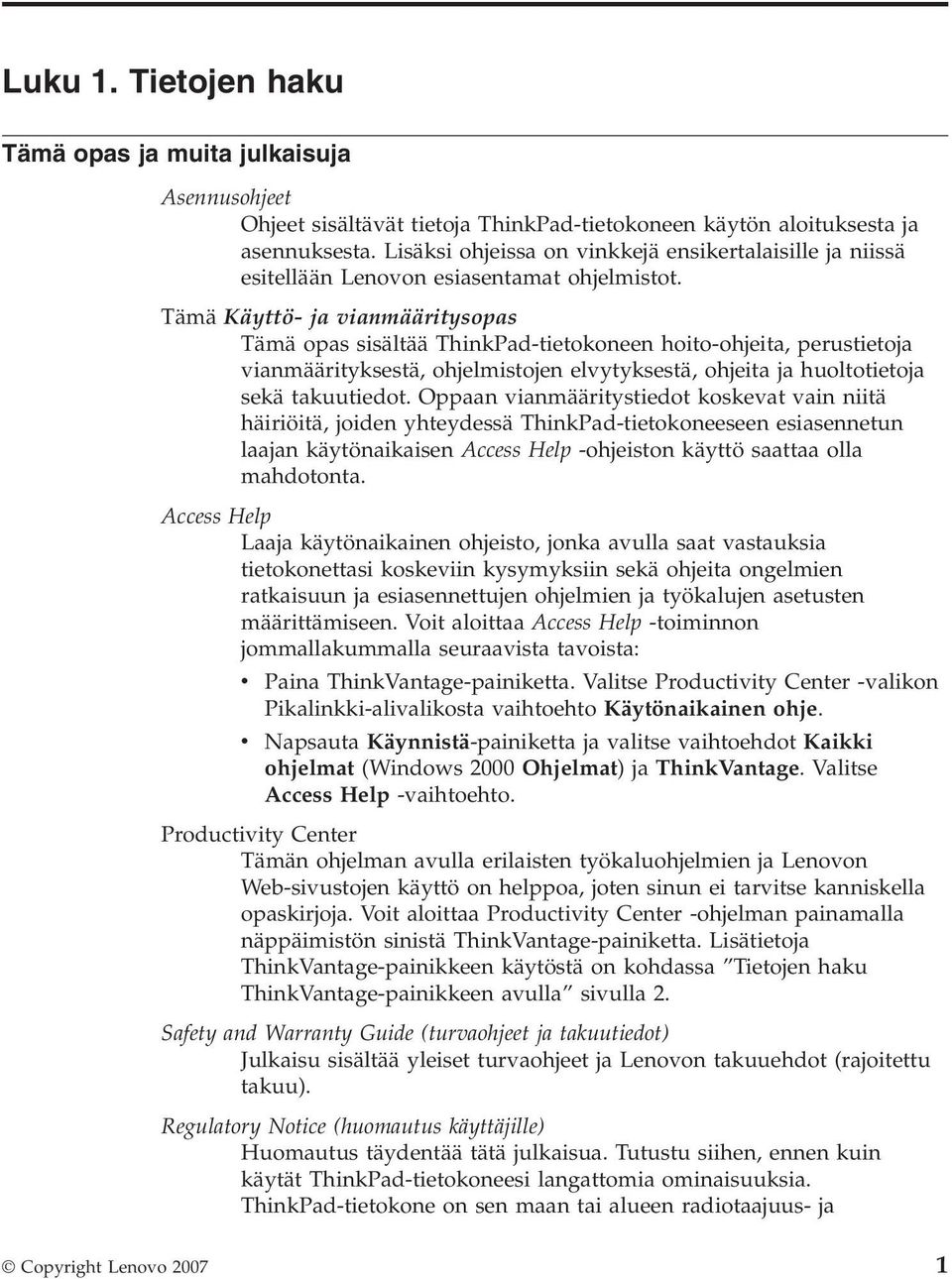 Tämä Käyttö- ja vianmääritysopas Tämä opas sisältää ThinkPad-tietokoneen hoito-ohjeita, perustietoja vianmäärityksestä, ohjelmistojen elvytyksestä, ohjeita ja huoltotietoja sekä takuutiedot.