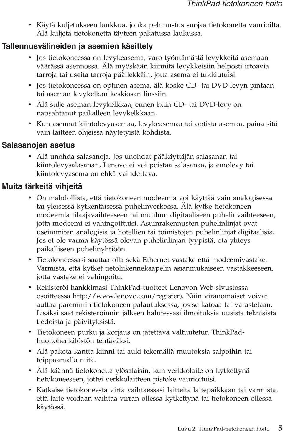 Älä myöskään kiinnitä levykkeisiin helposti irtoavia tarroja tai useita tarroja päällekkäin, jotta asema ei tukkiutuisi.