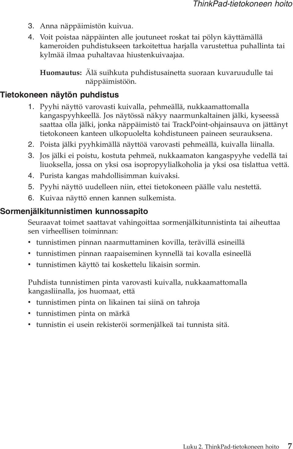 Huomautus: Älä suihkuta puhdistusainetta suoraan kuvaruudulle tai näppäimistöön. Tietokoneen näytön puhdistus 1. Pyyhi näyttö varovasti kuivalla, pehmeällä, nukkaamattomalla kangaspyyhkeellä.