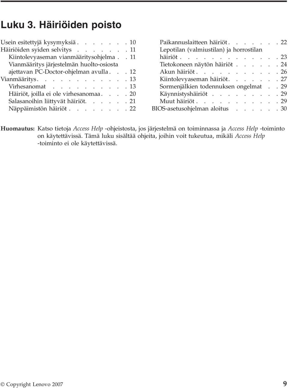 ... 20 Salasanoihin liittyvät häiriöt...... 21 Näppäimistön häiriöt........ 22 Paikannuslaitteen häiriöt....... 22 Lepotilan (valmiustilan) ja horrostilan häiriöt............. 23 Tietokoneen näytön häiriöt.