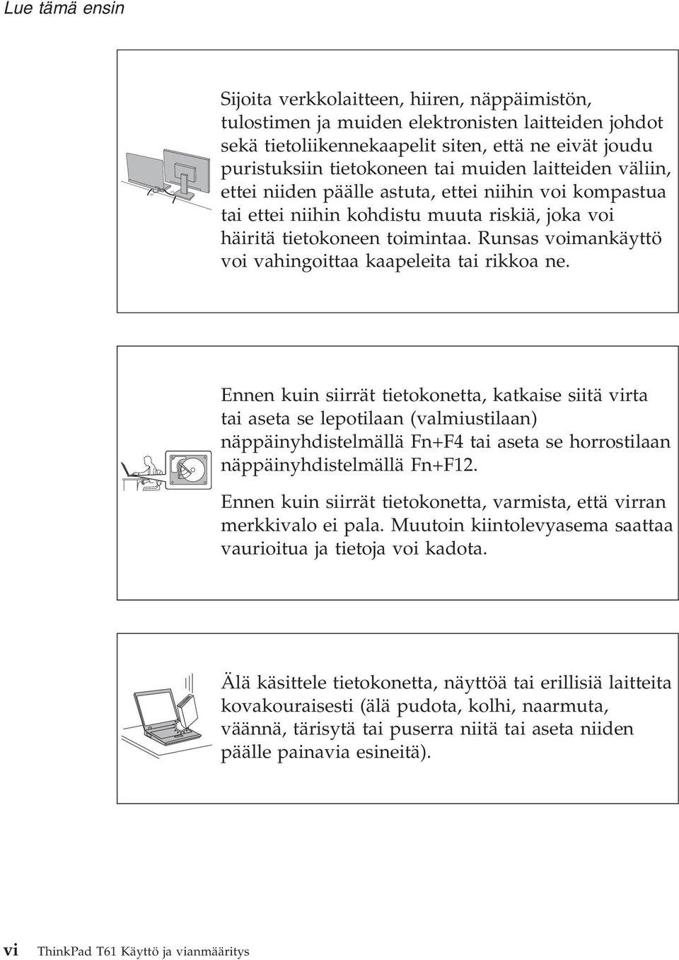 Runsas voimankäyttö voi vahingoittaa kaapeleita tai rikkoa ne.