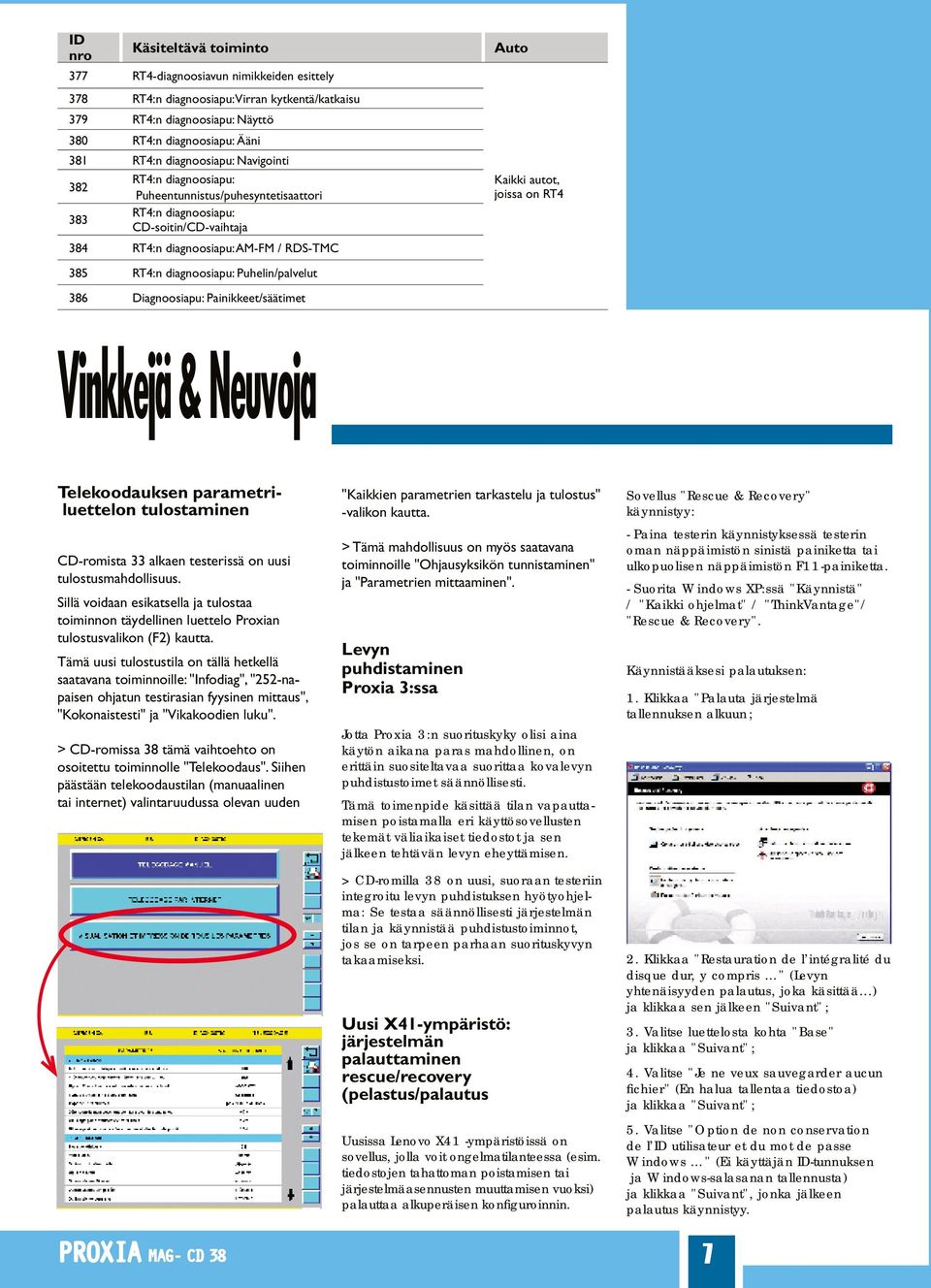 Puhelin/palvelut 386 Diagnoosiapu: Painikkeet/säätimet Auto Kaikki autot, joissa on RT4 Vinkkejä & Neuvoja Telekoodauksen parametriluettelon tulostaminen CD-romista 33 alkaen testerissä on uusi