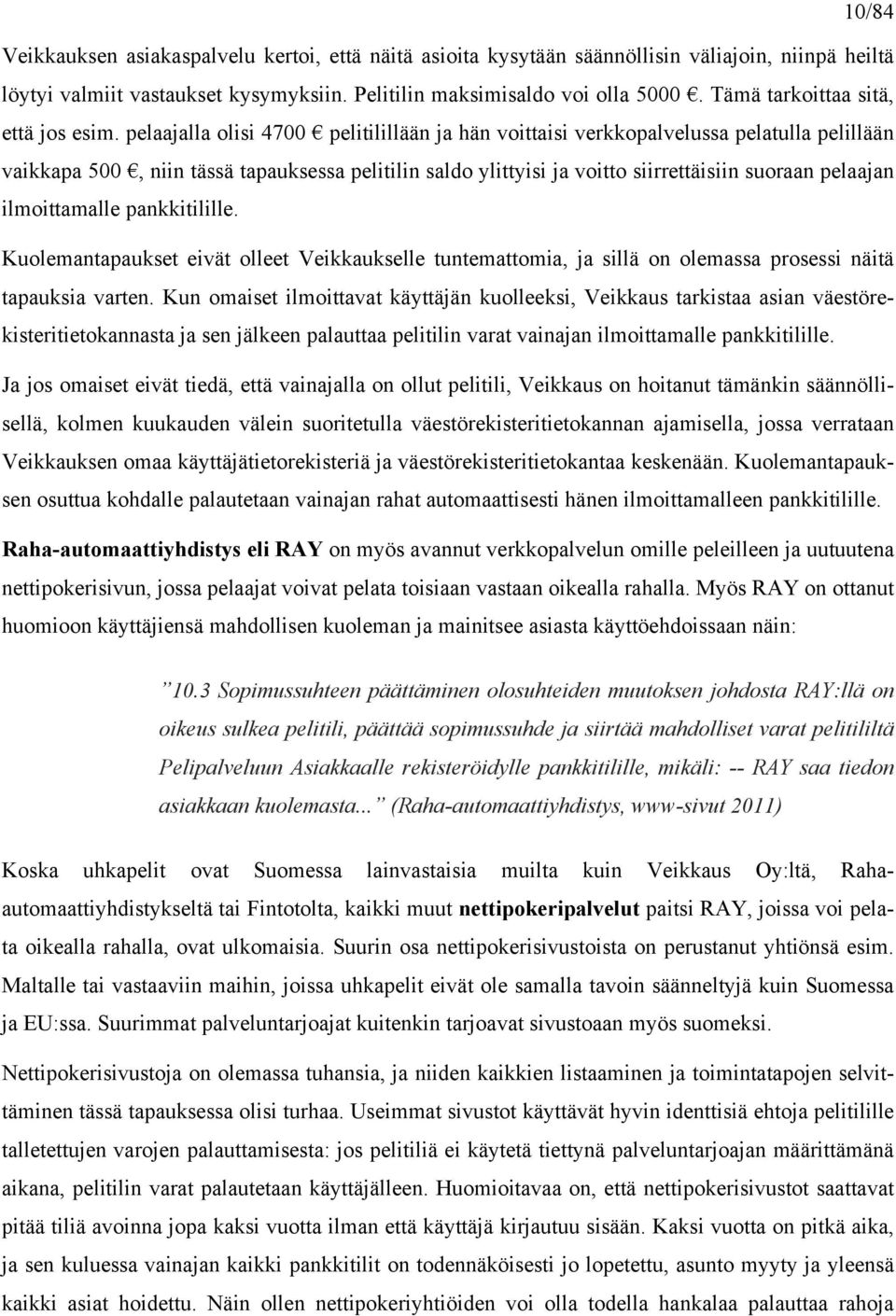 pelaajalla olisi 4700 pelitilillään ja hän voittaisi verkkopalvelussa pelatulla pelillään vaikkapa 500, niin tässä tapauksessa pelitilin saldo ylittyisi ja voitto siirrettäisiin suoraan pelaajan