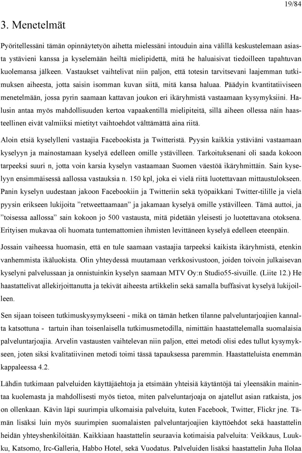 tapahtuvan kuolemansa jälkeen. Vastaukset vaihtelivat niin paljon, että totesin tarvitsevani laajemman tutkimuksen aiheesta, jotta saisin isomman kuvan siitä, mitä kansa haluaa.