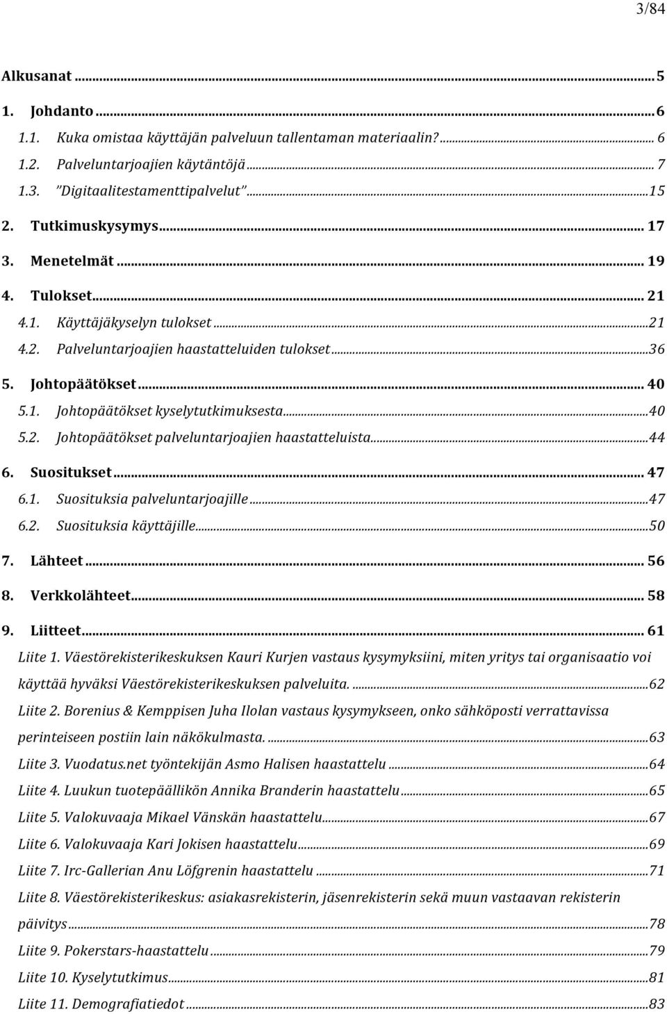 .. 40 5.2. Johtopäätökset palveluntarjoajien haastatteluista... 44 6. Suositukset... 47 6.1. Suosituksia palveluntarjoajille... 47 6.2. Suosituksia käyttäjille... 50 7. Lähteet... 56 8. Verkkolähteet.