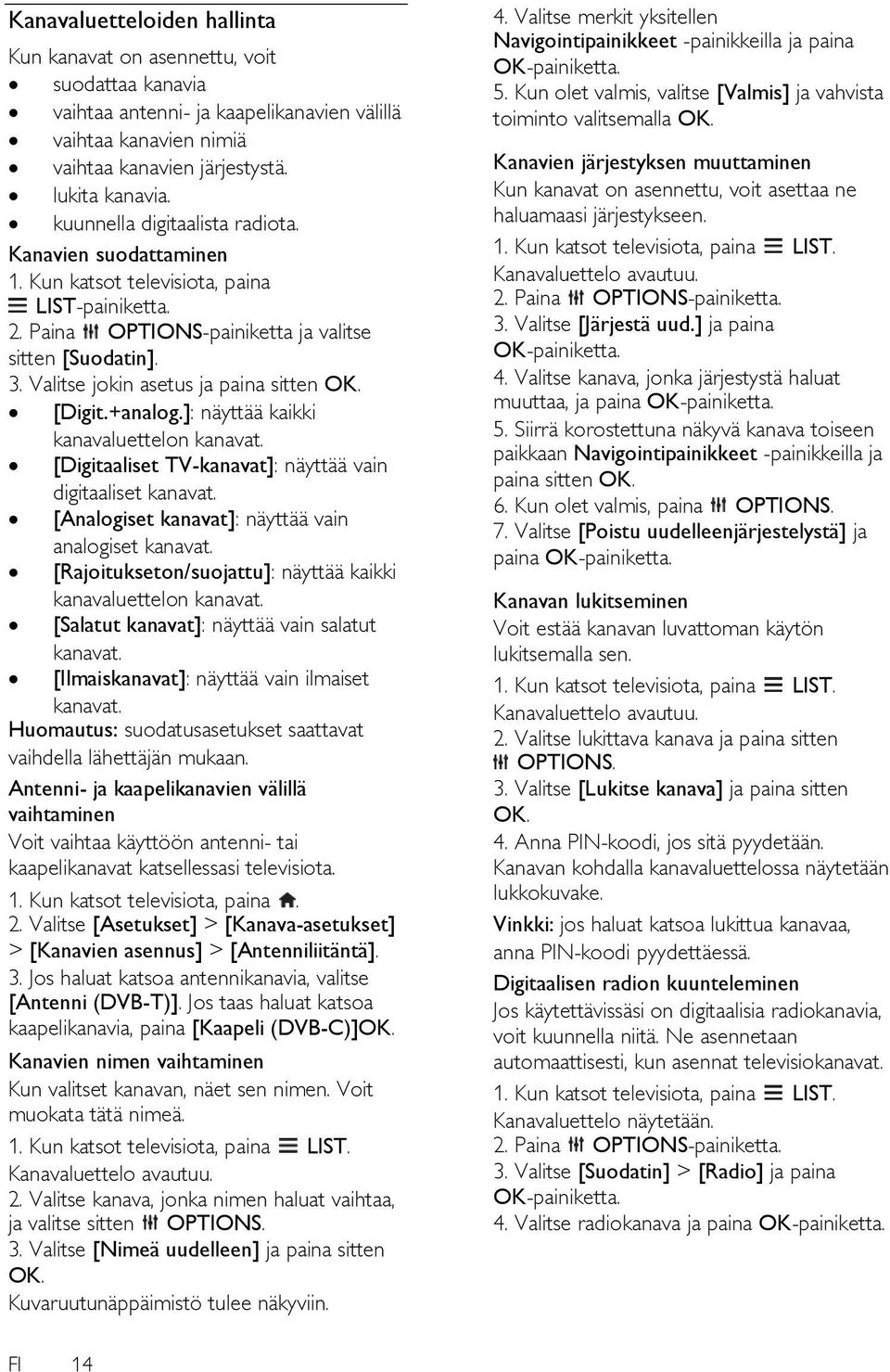 Valitse jokin asetus ja paina sitten OK. [Digit.+analog.]: näyttää kaikki kanavaluettelon kanavat. [Digitaaliset TV-kanavat]: näyttää vain digitaaliset kanavat.