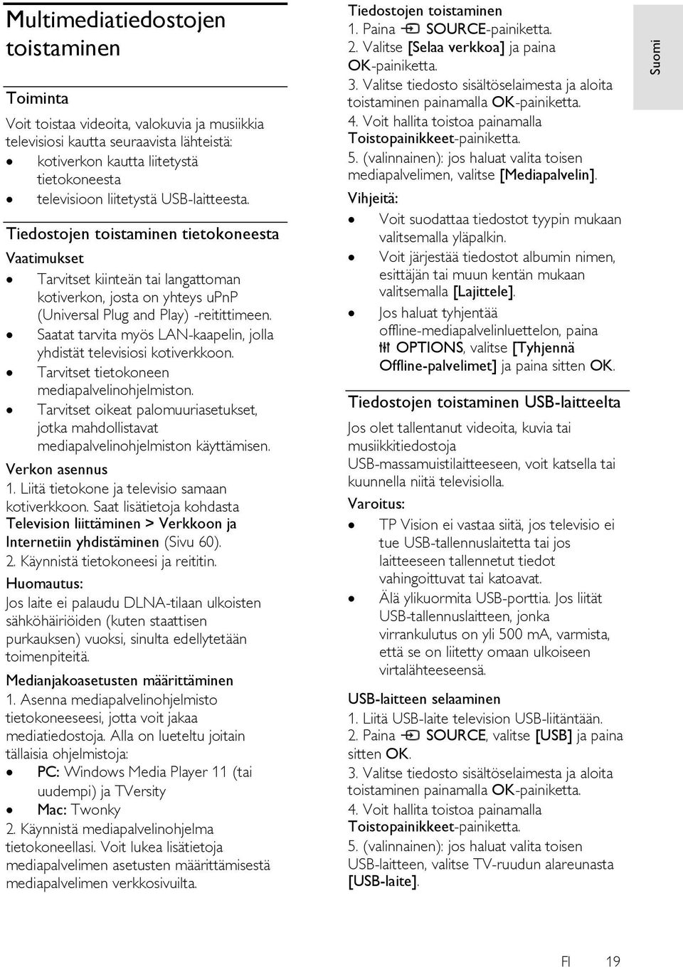 Saatat tarvita myös LAN-kaapelin, jolla yhdistät televisiosi kotiverkkoon. Tarvitset tietokoneen mediapalvelinohjelmiston.