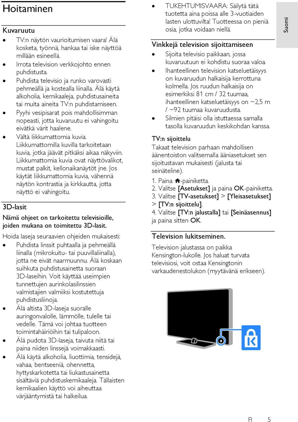 Pyyhi vesipisarat pois mahdollisimman nopeasti, jotta kuvaruutu ei vahingoitu eivätkä värit haalene. Vältä liikkumattomia kuvia.