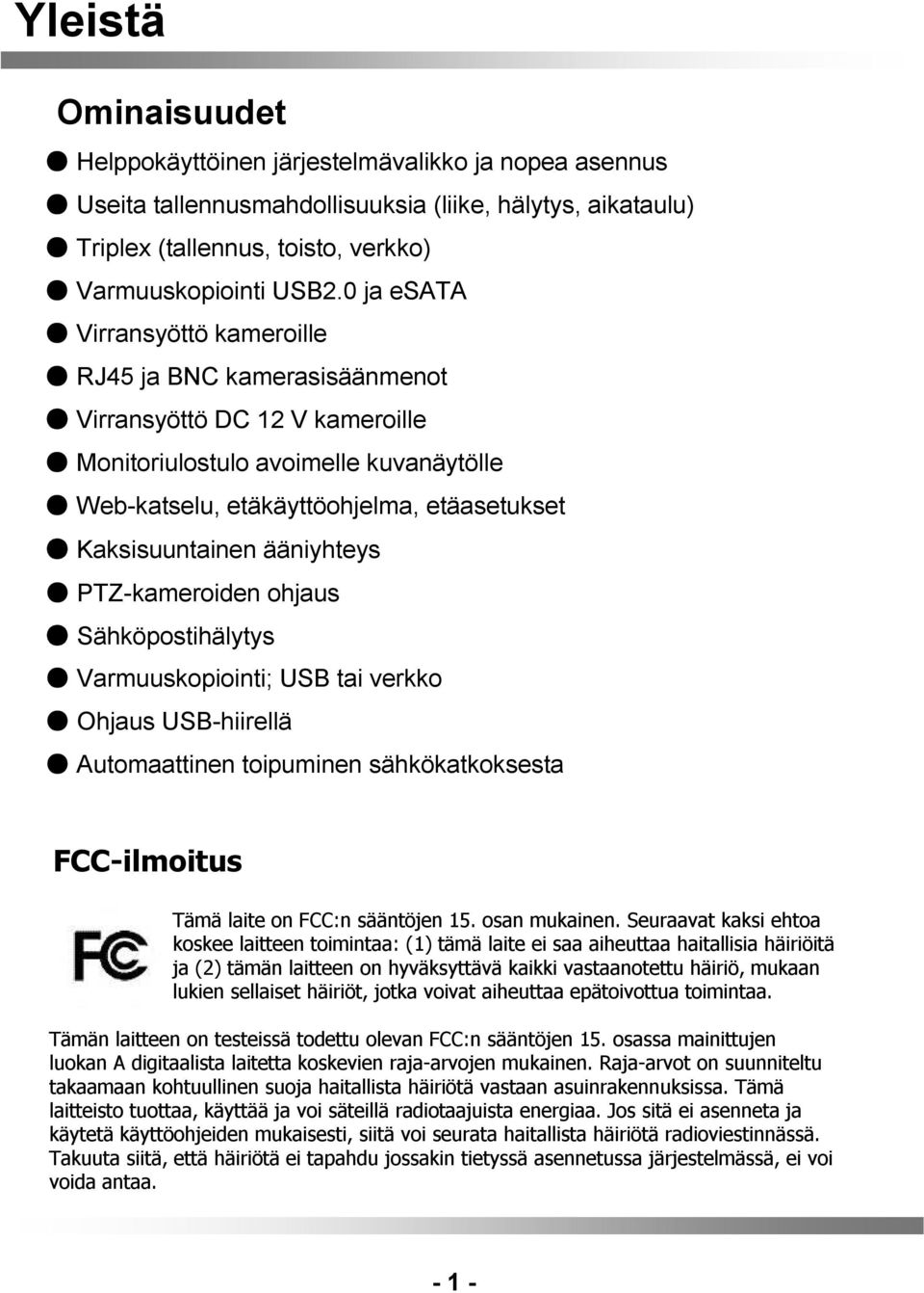 ääniyhteys PTZ-kameroiden ohjaus Sähköpostihälytys Varmuuskopiointi; USB tai verkko Ohjaus USB-hiirellä Automaattinen toipuminen sähkökatkoksesta FCC-ilmoitus Tämä laite on FCC:n sääntöjen 15.